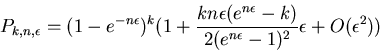 \begin{displaymath}P_{k,n,\epsilon} = (1-e^{-n\epsilon})^k (1+
\frac{kn\epsilon(...
...\epsilon}-k)}{2(e^{n\epsilon}-1)^2}
\epsilon + O(\epsilon^2) ) \end{displaymath}